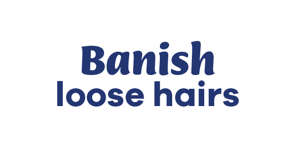 Banish loose hairs